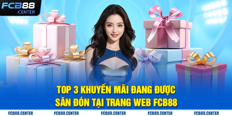 Top 3 khuyến mãi đang được săn đón tại trang web FCB88